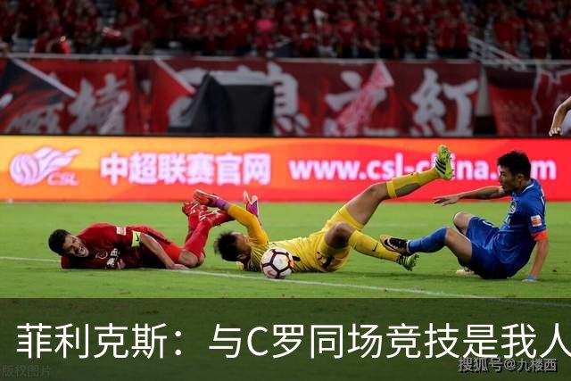 菲利克斯：与C罗同场竞技是我人生的一次荣光